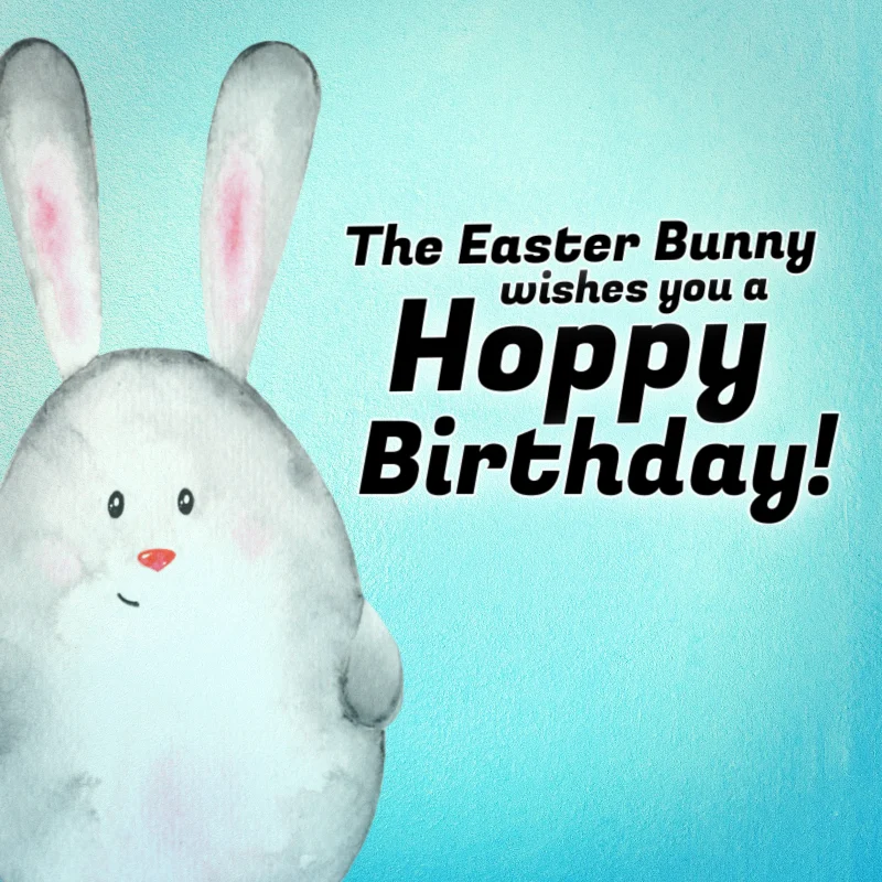 The Easter Bunny wishes you a Hoppy Birthday