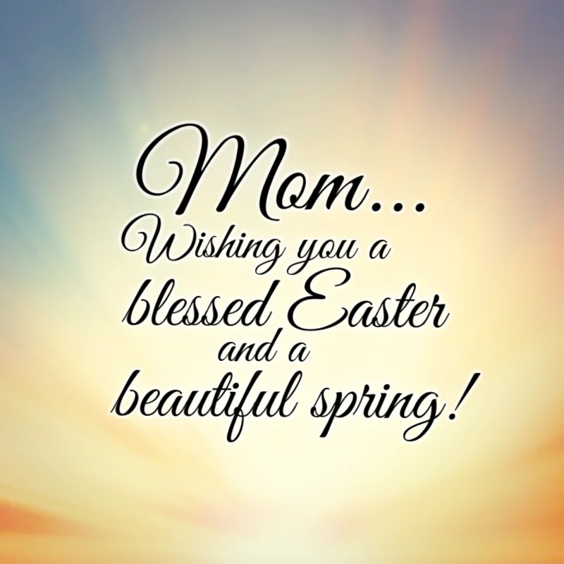 Mom... wishing you a blessed Easter and a beautiful spring!