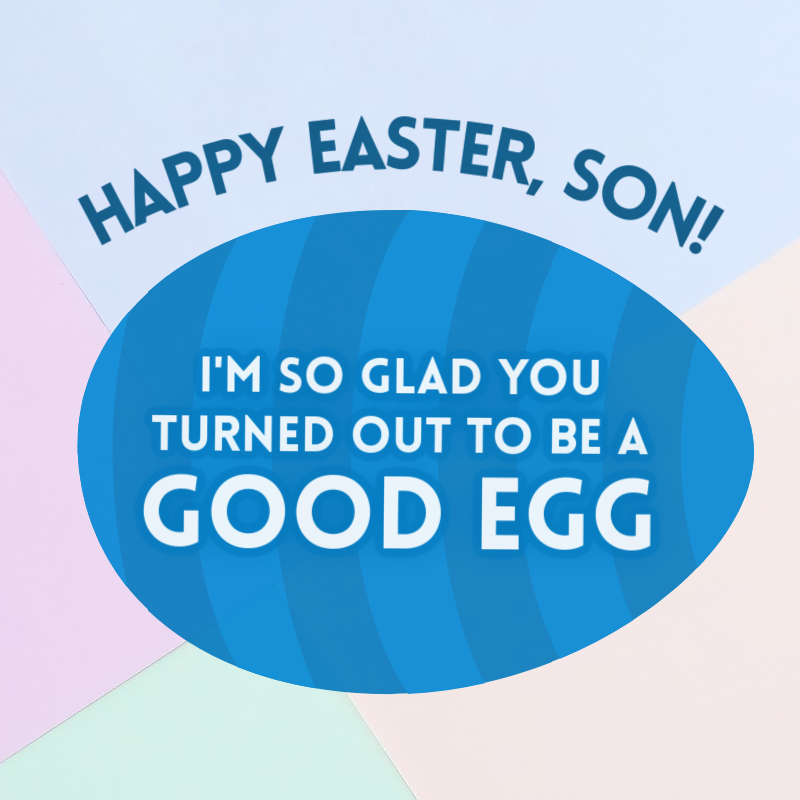 Happy Easter, Son! So glad you turned out to be a good egg!