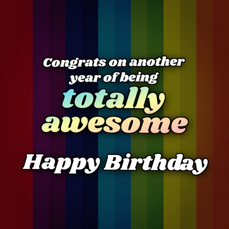 Congrats on another year of being totally awesome! Happy Birthday!