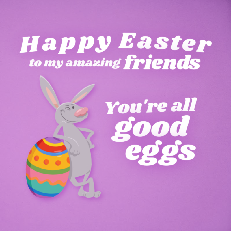 Happy Easter to my amazing friends. You're all good eggs.