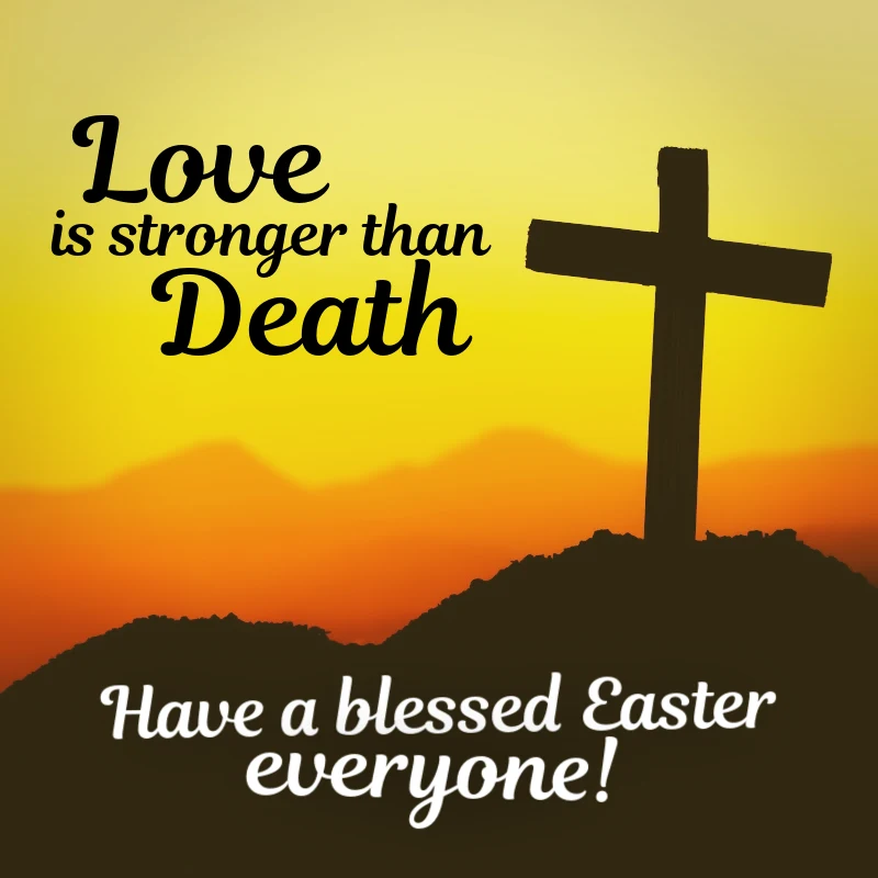 Love is stronger than death. Have a blessed Easter, everyone.