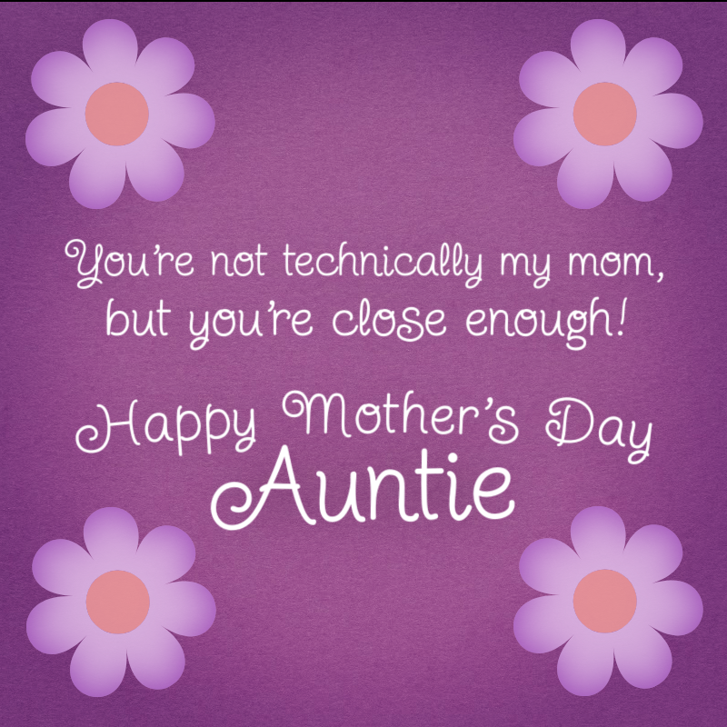 You're not technically my mom, but you're close enough. Happy Mother's Day, Auntie!