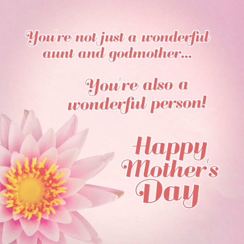 You're not just a wonderful aunt and godmother. You're also a wonderful person! Happy Mother's Day!