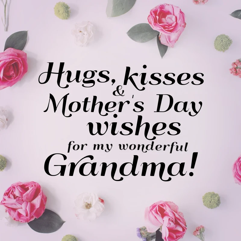 Hugs, kisses and Mother's Day wishes for my wonderful Grandma!