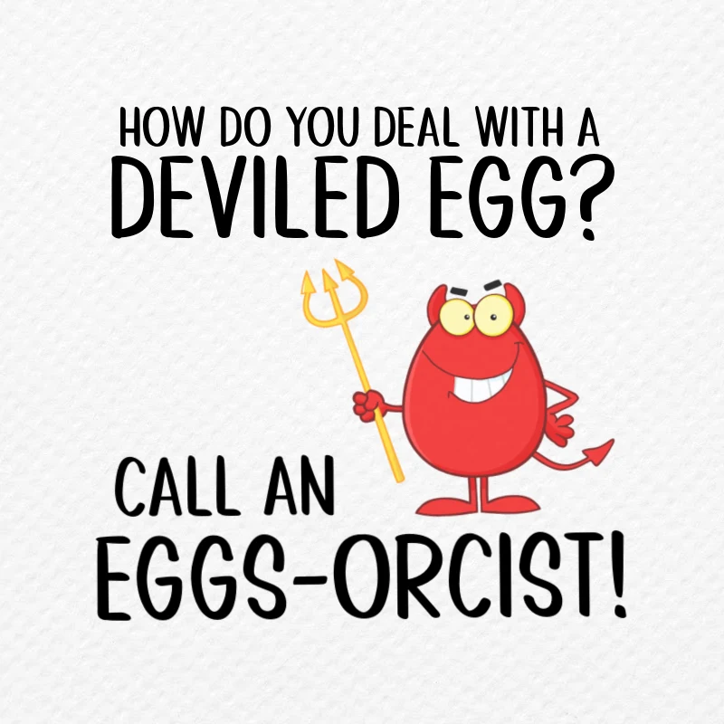 How do you deal with a deviled egg? Call an eggs-orcist!