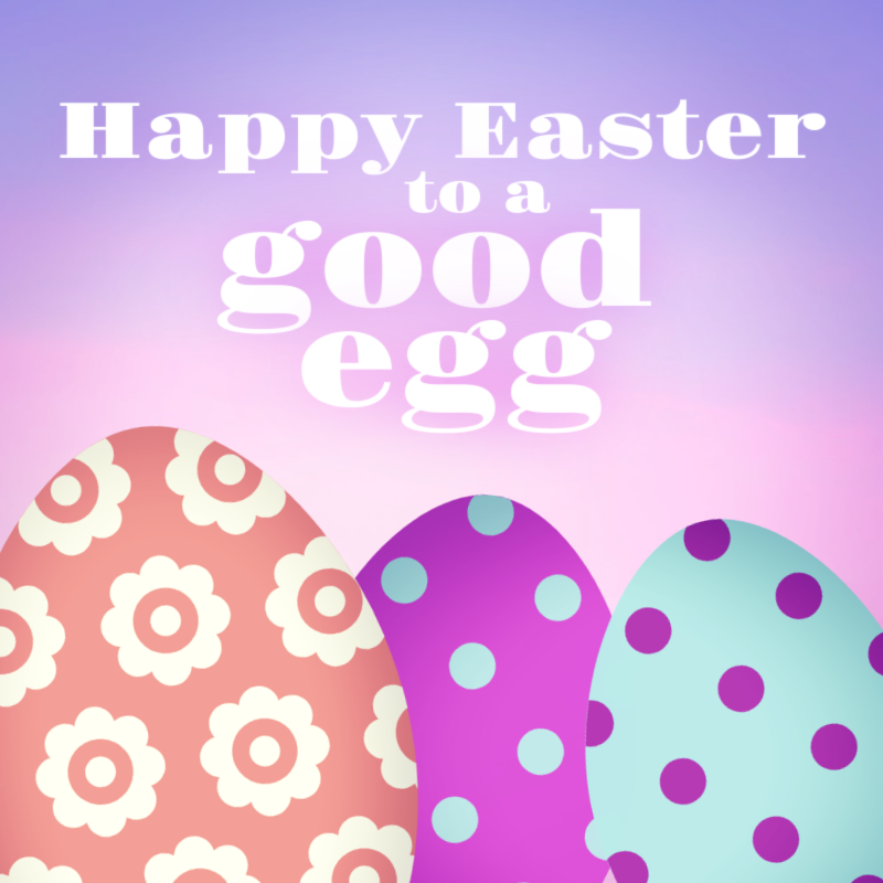 Happy Easter to a good egg!