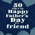 50 ways to say Happy Father's Day to a friend
