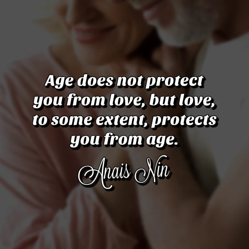 Age does not protect you from love, but love, to some extent, protects you from age. - Anais Nin