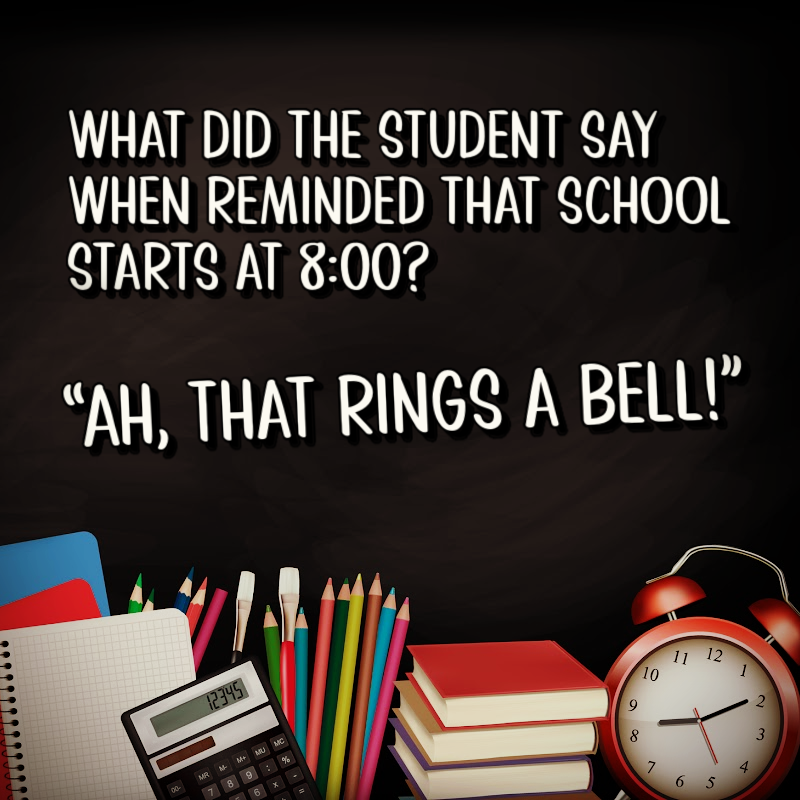 What did the student say when reminded that school starts at 8:00? Ah, that rings a bell!