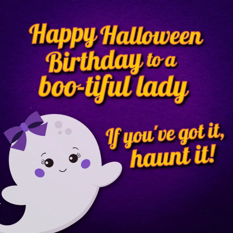 Happy Halloween birthday to a boo-tiful lady. If you've got it, haunt it!