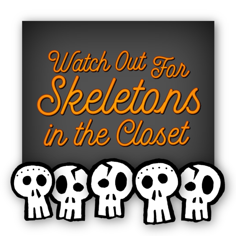 Watch Out For Skeletons in the Closet