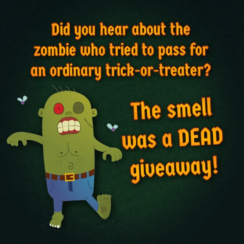 Did you hear about the zombie who tried to pass as an ordinary trick-or-treater? The smell was a DEAD giveaway!