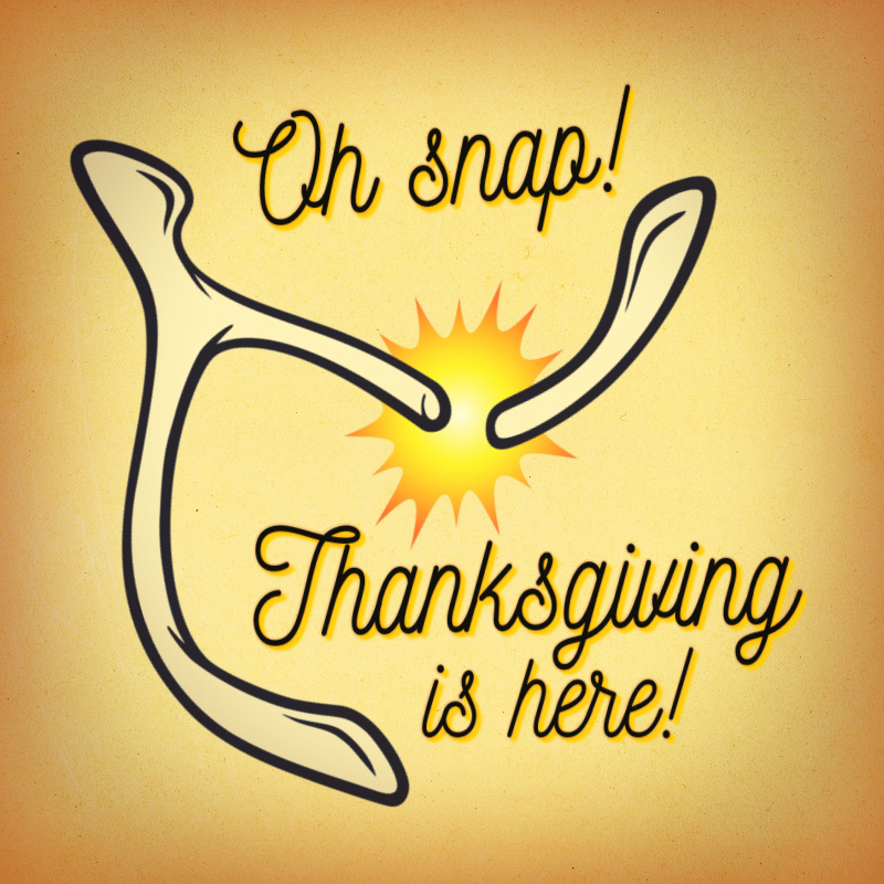 Oh snap... Thanksgiving is here!