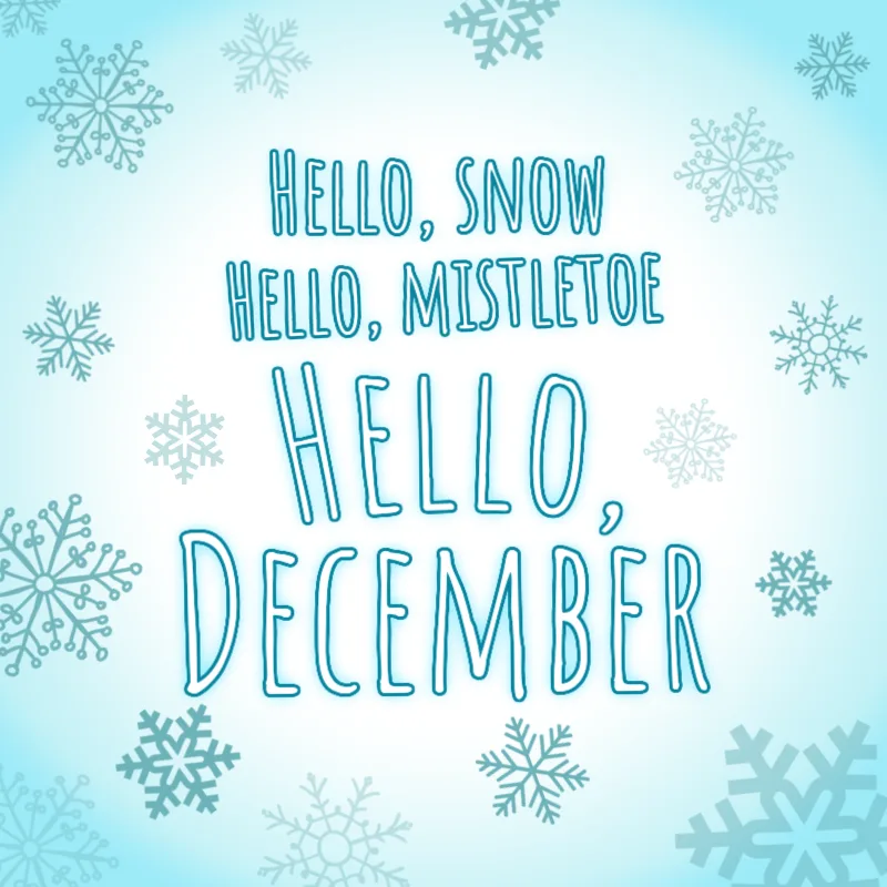 Hello, snow. Hello, mistletoe. Hello, December!